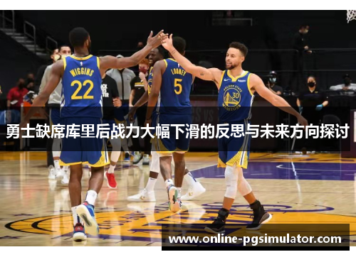 勇士缺席库里后战力大幅下滑的反思与未来方向探讨