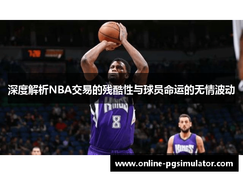 深度解析NBA交易的残酷性与球员命运的无情波动