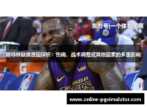 斯特林缺席原因探析：伤病、战术调整或其他因素的多重影响