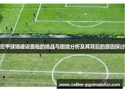意甲球场建设面临的挑战与困境分析及其背后的原因探讨